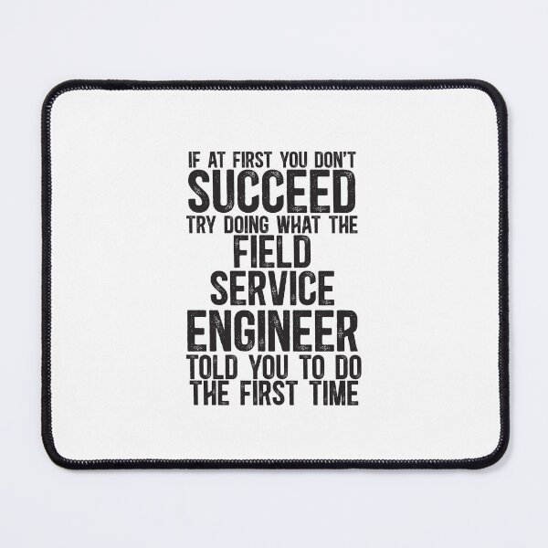 Item preview, If At First You Do Not Succeed, Try Doing What The Field Service Engineer Told You To Do The First Time designed and sold by TeesYouWant.