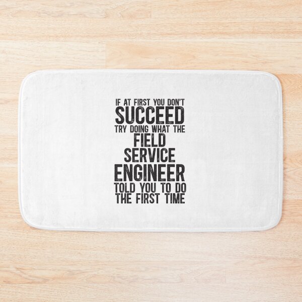Item preview, If At First You Do Not Succeed, Try Doing What The Field Service Engineer Told You To Do The First Time designed and sold by TeesYouWant.