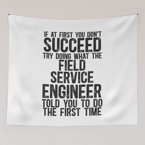 Item preview, If At First You Do Not Succeed, Try Doing What The Field Service Engineer Told You To Do The First Time designed and sold by TeesYouWant.