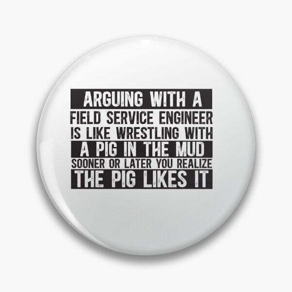 Item preview, Arguing With A Field Service Engineer Is Like Wrestling With A Pig in Mud Sooner Or Later You Realize The Pig Likes It designed and sold by TeesYouWant.