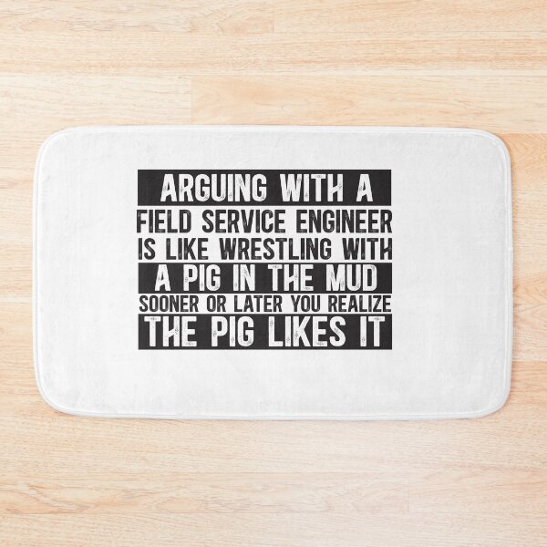Item preview, Arguing With A Field Service Engineer Is Like Wrestling With A Pig in Mud Sooner Or Later You Realize The Pig Likes It designed and sold by TeesYouWant.
