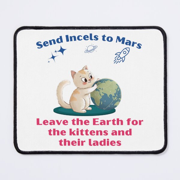Item preview, Send Incels to Mars, Leave The Earth for The Kittens and Their Ladies designed and sold by Cat Babe.