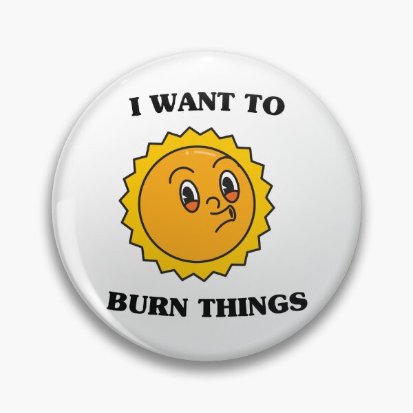 Item preview, I want to burn things (on light colors) designed and sold by messy-nessie.