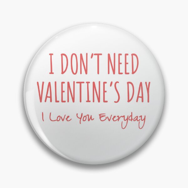 Item preview, I Don't Need Valentine's Day, I love you everday designed and sold by MargLandmeter.