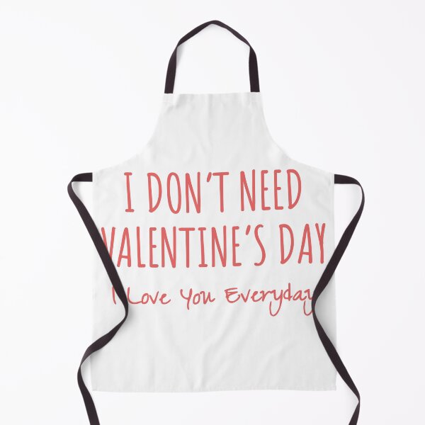 Item preview, I Don't Need Valentine's Day, I love you everday designed and sold by MargLandmeter.