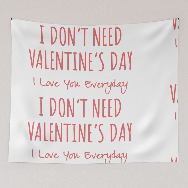 Item preview, I Don't Need Valentine's Day, I love you everday designed and sold by MargLandmeter.