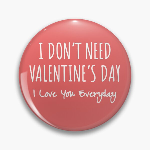 Item preview, I Don't Need Valentine's Day, I love you everday designed and sold by MargLandmeter.