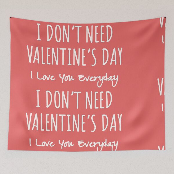 Item preview, I Don't Need Valentine's Day, I love you everday designed and sold by MargLandmeter.