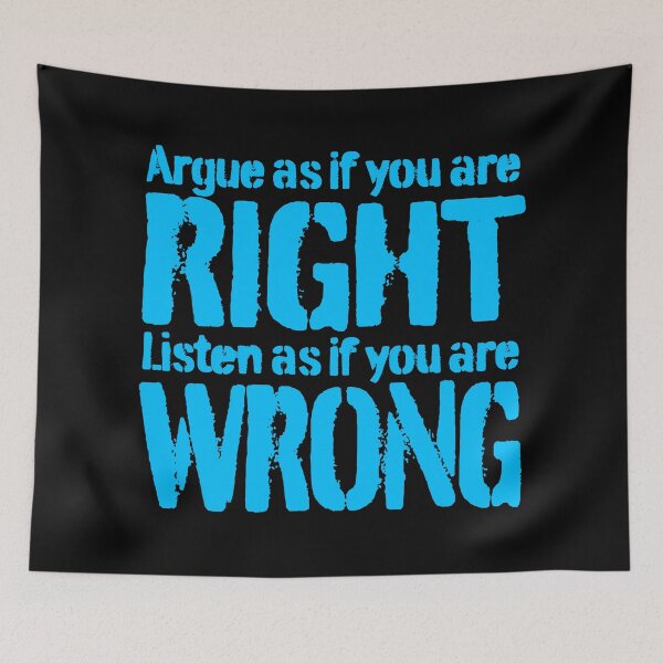 Item preview, Argue as if you are right. Listen as if you are wrong. v.7 designed and sold by x1brett.