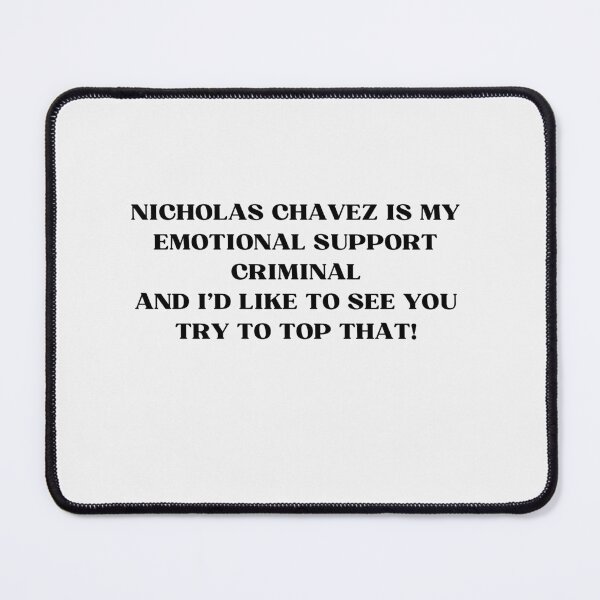 Item preview, NICHOLAS CHAVEZ IS MY EMOTIONAL SUPPORT CRIMINAL AND I’D LIKE TO SEE YOU TRY TO TOP THAT! designed and sold by MixnMatchTee.