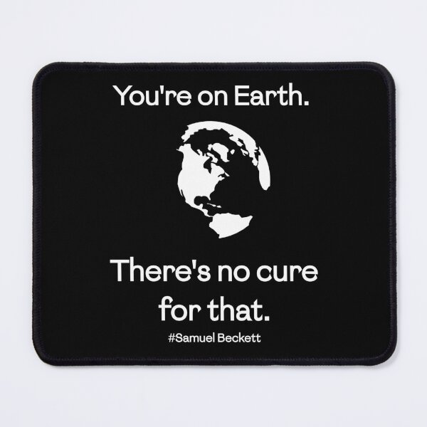 Item preview, You're on Earth. There's no cure for that. (Samuel Beckett) designed and sold by PariSeine.