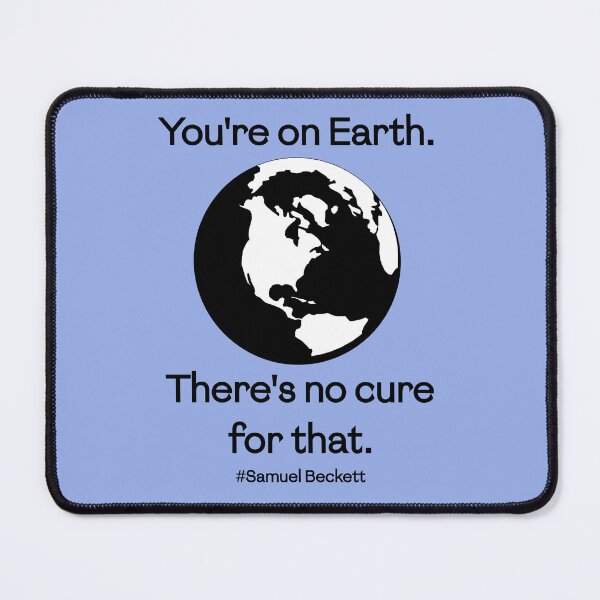 Item preview, You're on Earth. There's no cure for that. (Samuel Beckett) designed and sold by PariSeine.