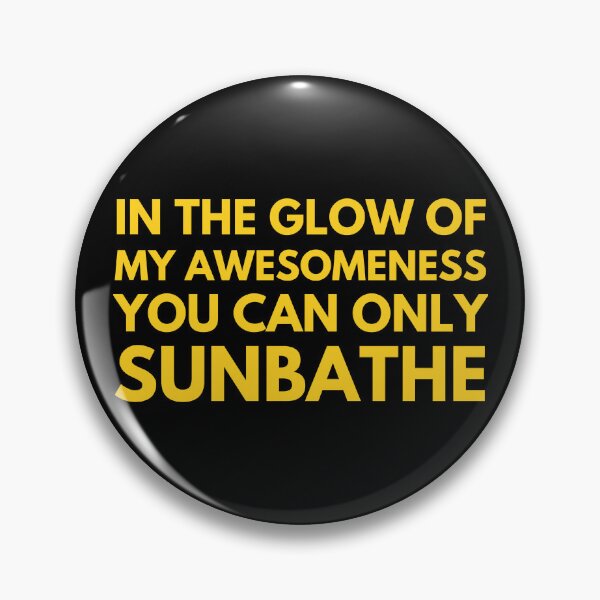 Item preview, In The Glow Of My Awesomeness You Can Only Sunbathe designed and sold by FreshArtFusion.