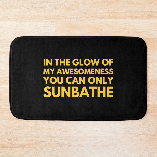Item preview, In The Glow Of My Awesomeness You Can Only Sunbathe designed and sold by FreshArtFusion.