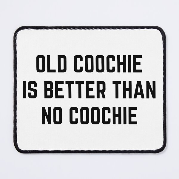 Item preview, Old coochie is better than no coochie designed and sold by killzak.