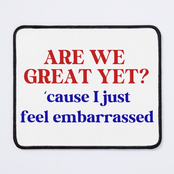 Item preview, Are We Great Yet? Cause I Just Feel Embarrassed designed and sold by Travelslightly.