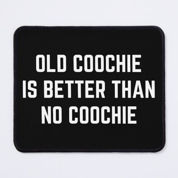 Item preview, Old coochie is better than no coochie designed and sold by killzak.