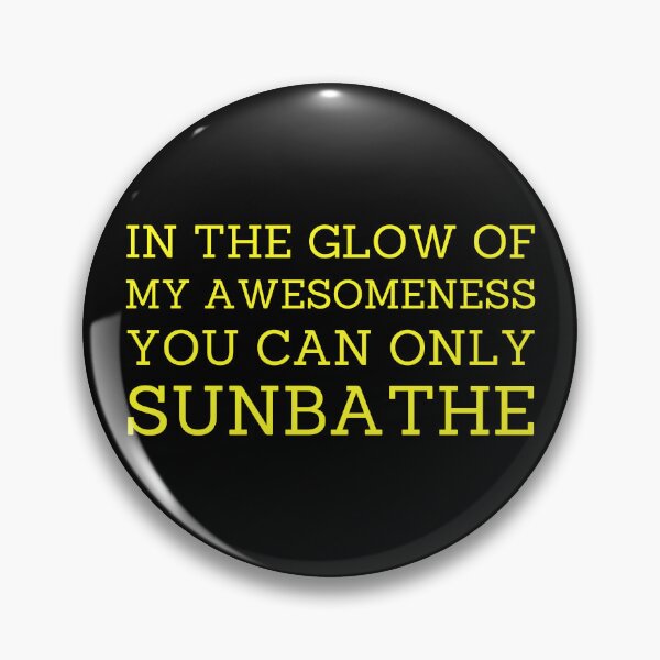 Item preview, In The Glow Of My Awesomeness You Can Only Sunbathe designed and sold by FreshArtFusion.