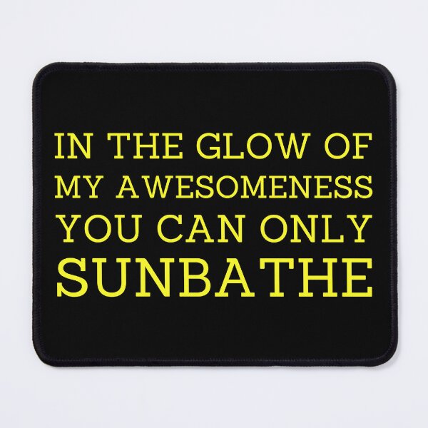 Item preview, In The Glow Of My Awesomeness You Can Only Sunbathe designed and sold by FreshArtFusion.