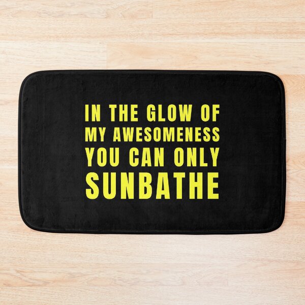 Item preview, In The Glow Of My Awesomeness You Can Only Sunbathe designed and sold by FreshArtFusion.
