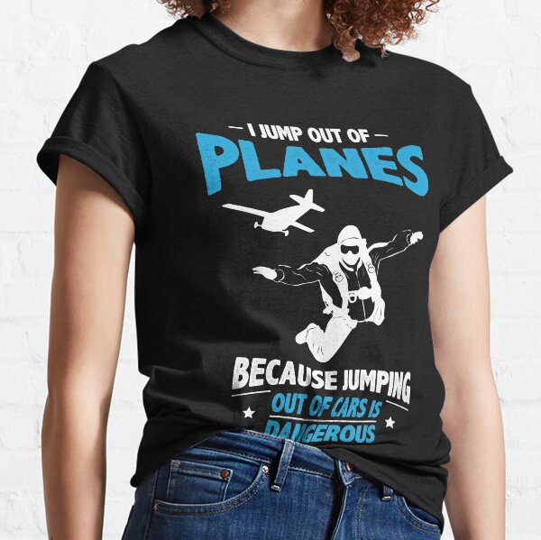 I Jump from Planes - Jumping from Cars Is Dangerous Classic T-Shirt