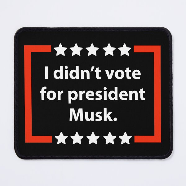 Item preview, I didn’t vote for president Musk designed and sold by Rachel the Artist .