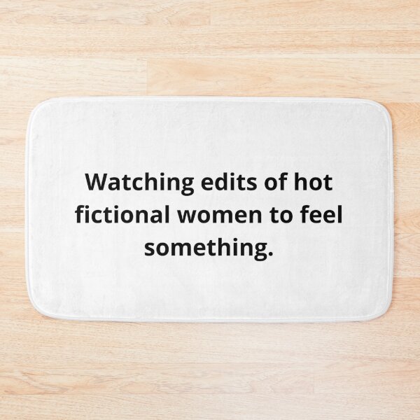 Item preview, Watching edits of hot fictional women to feel something. designed and sold by TheCutesyDoodle.