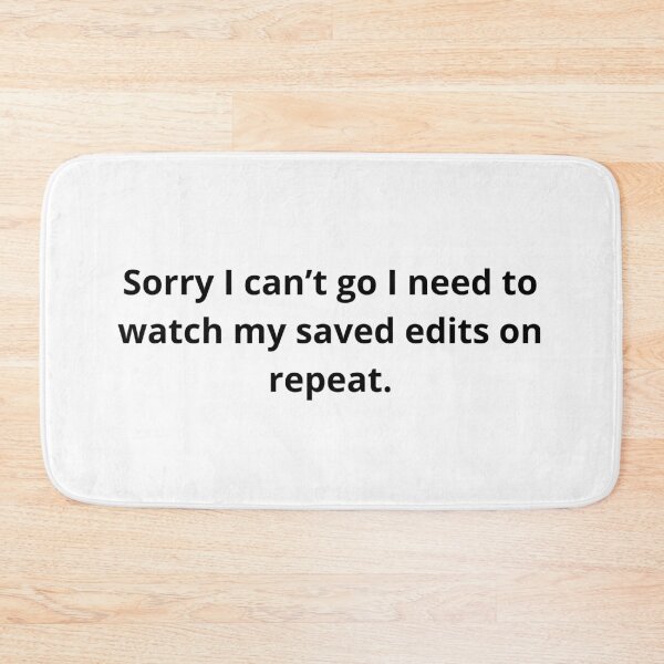 Item preview, Sorry I can't go I need to watch my saved edits on repeat designed and sold by TheCutesyDoodle.