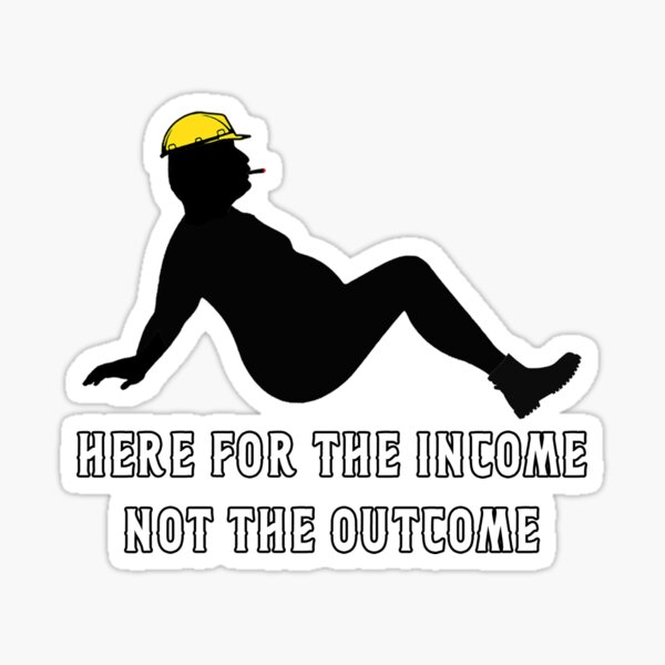 Item preview, Here for the Income Not The Outcome  designed and sold by unionpride.