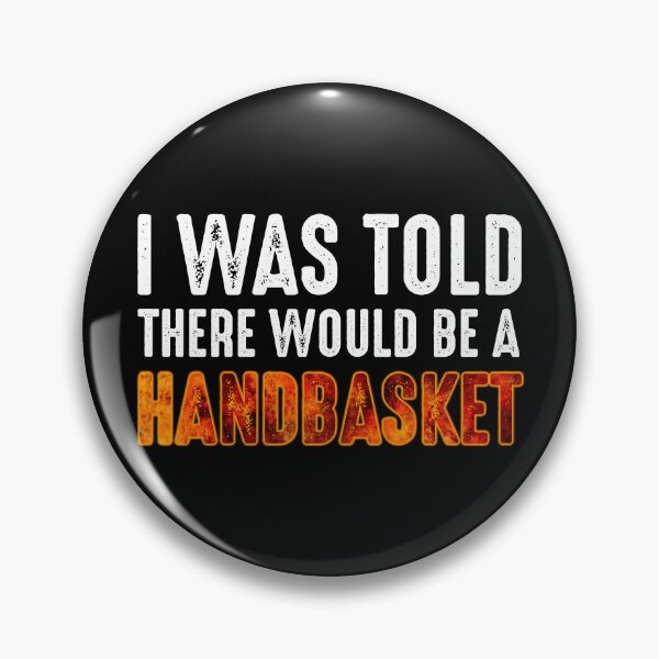 Item preview, I Was Told There Would Be A Handbasket designed and sold by Cat Lady Designs.