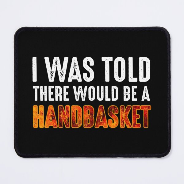 Item preview, I Was Told There Would Be A Handbasket designed and sold by Cat Lady Designs.