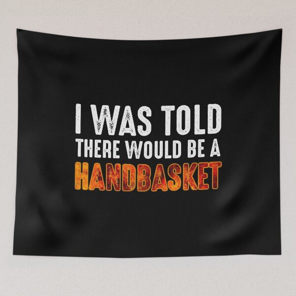 Item preview, I Was Told There Would Be A Handbasket designed and sold by Cat Lady Designs.