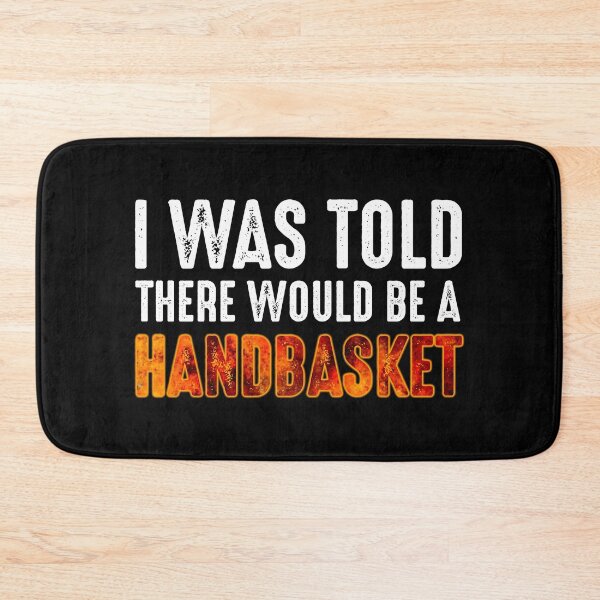 Item preview, I Was Told There Would Be A Handbasket designed and sold by Cat Lady Designs.
