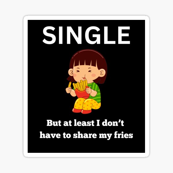 Single, But I Don’t Have to Share Fries Design - Black BG Sticker