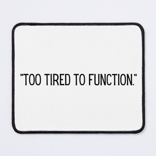 Item preview, "Too tired to function." designed and sold by Wild Whiskers Studio.