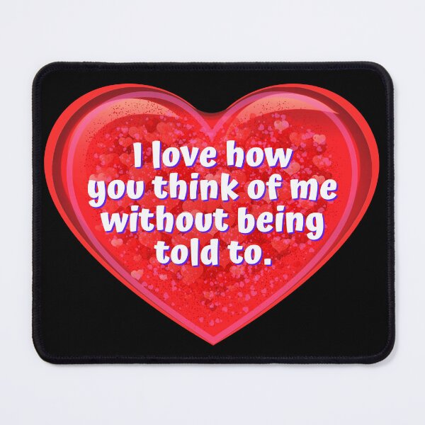 Item preview, HEART: I love how you think of me without being told to. - funny valentines signs designed and sold by DesignsFromTW-S.