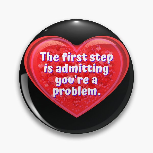Item preview, HEART:  The first step is admitting you're a problem. - funny valentines signs designed and sold by DesignsFromTW-S.