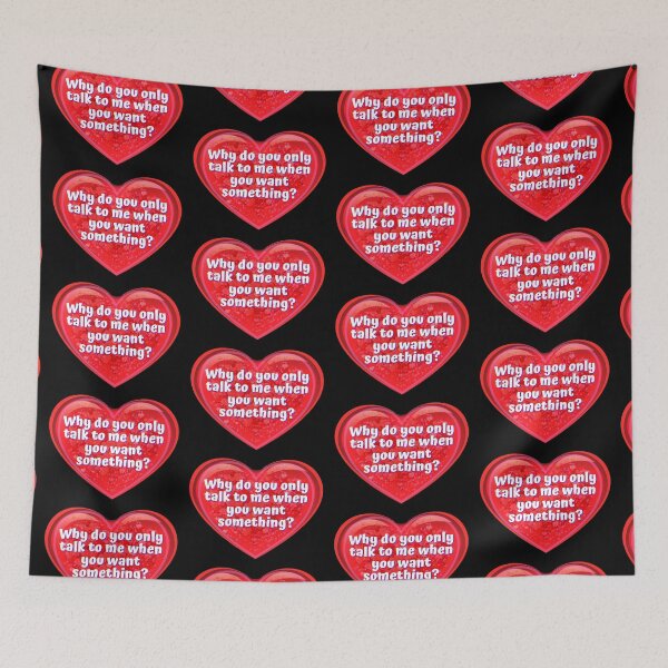 Item preview, HEART:  Why do you only talk to me when you want something? - funny valentines signs designed and sold by DesignsFromTW-S.