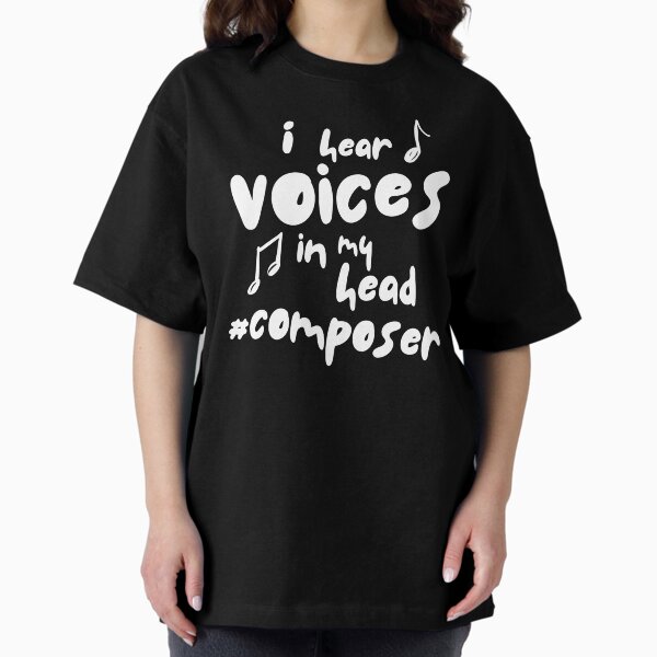 I Hear Voices In My Head #composer funny T-shirt gift for a composer or musician Oversized T-Shirt