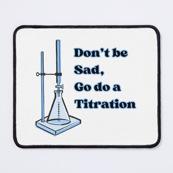 Item preview, Don't be sad, go do a titration funny science designed and sold by GnomelyDragon.