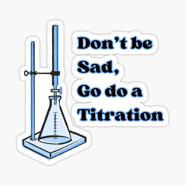 Item preview, Don't be sad, go do a titration funny science designed and sold by GnomelyDragon.