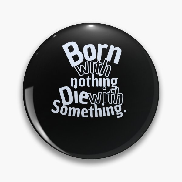Item preview, Born with nothing. Die with something. designed and sold by CrazyBYT.