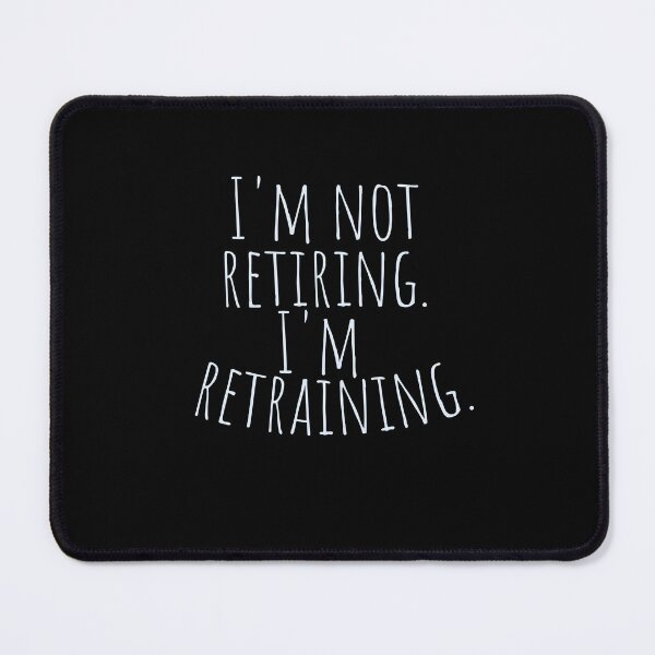 Item preview, I'm not retiring. I'm retraining. designed and sold by CrazyBYT.