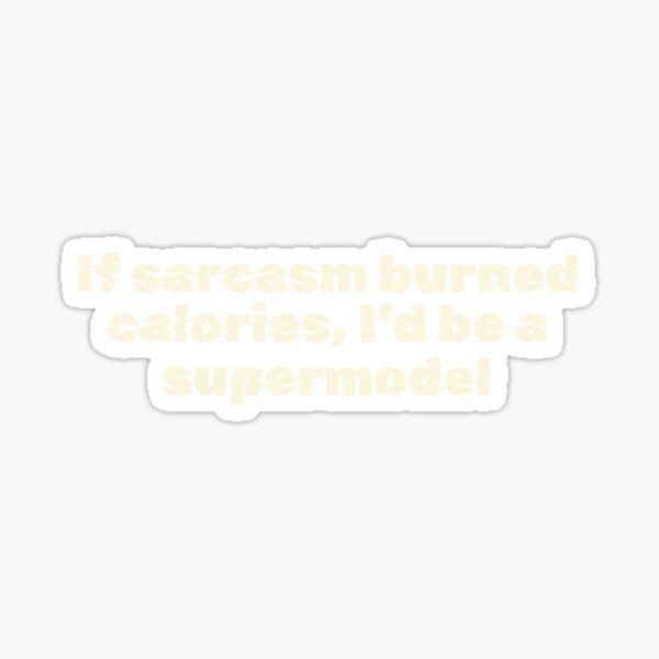 Item preview, If sarcasm burned calories, I’d be a supermodel designed and sold by Ninjacatoff.
