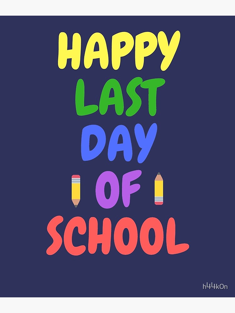 "Happy Last Day of School Kids Pupils, Students or Teachers Graduation