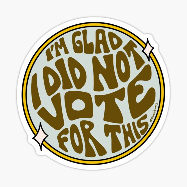 Aperçu de l'œuvre Je suis content de ne pas avoir voté pour ça créée et vendue par doodlebymeg.