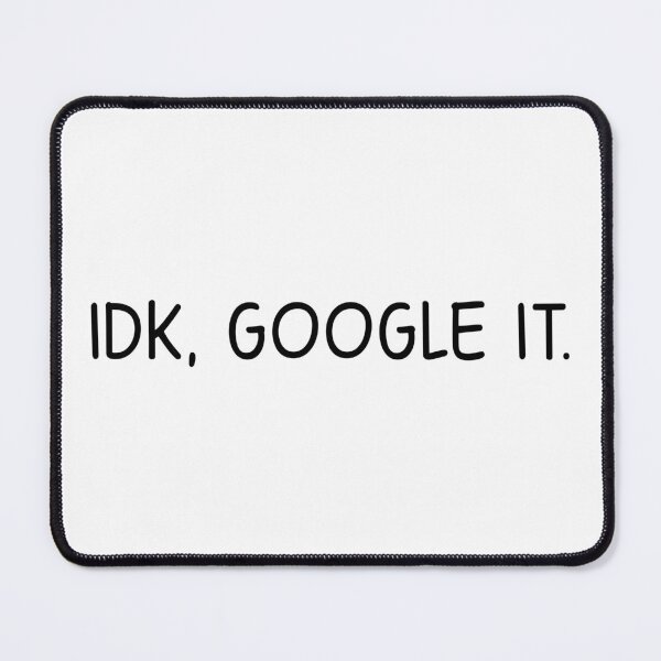 Item preview, IDK, Google It  designed and sold by designing01Ar3.