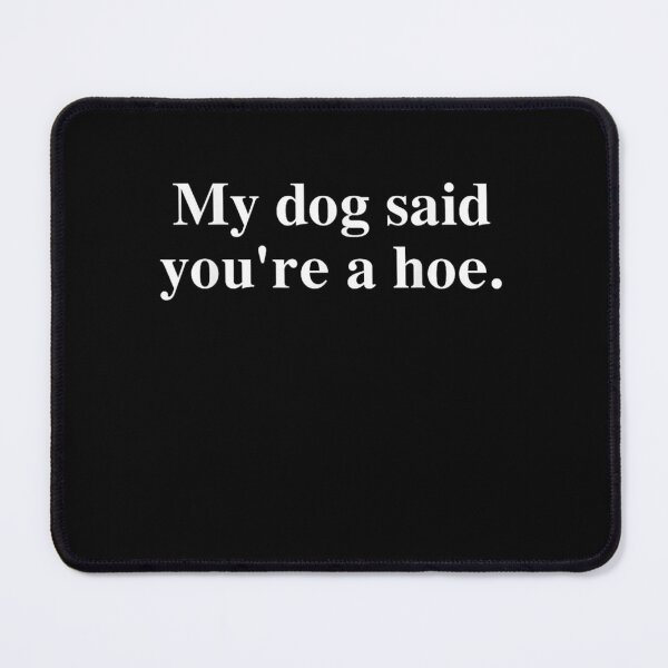 Item preview, My Dog Said You're A Hoe Funny designed and sold by studiopekepeke.