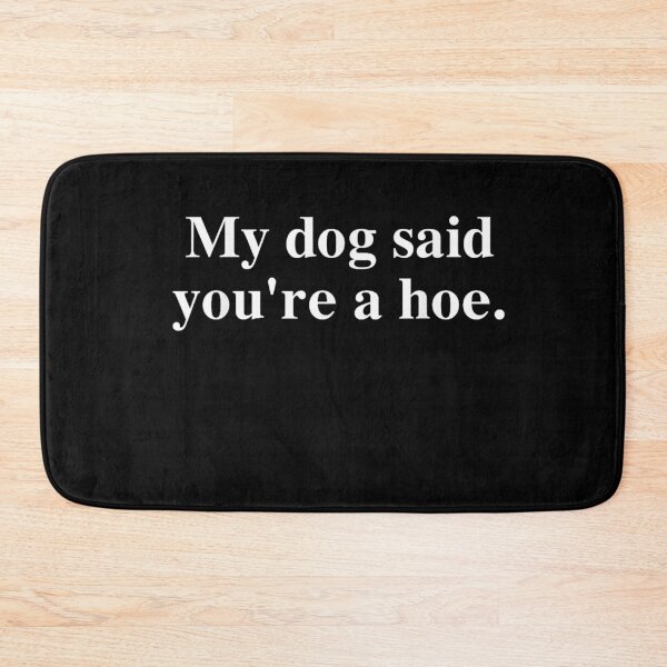 Item preview, My Dog Said You're A Hoe Funny designed and sold by studiopekepeke.