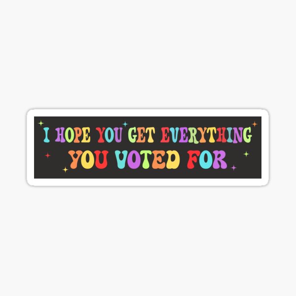 Item preview, I Hope You Get Everything You Voted for Anti Trump Voting Political Bumper designed and sold by Burpishop.